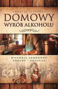 Domowy Wyrób Alkoholu. Historia Samogonu. Porady. Przepisy - Fiedoruk Andrzej [KSIĄŻKA]