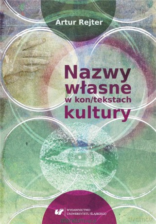 Nazwy własne w kon/tekstach kultury - Artur Rejter [KSIĄŻKA]