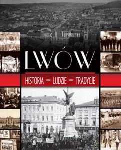 Lwów. Historia. Ludzie. Tradycje - Koprowski Marek A. [KSIĄŻKA]