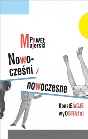 Nowocześni i nowoczesne. Konstelacje wyobraźni - Paweł Majerski [KSIĄŻKA]