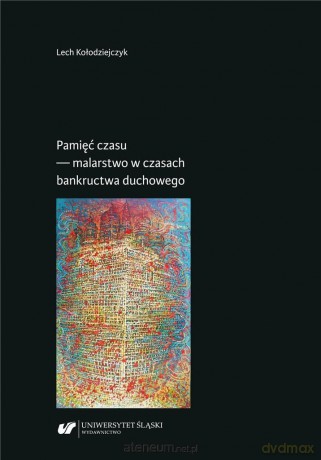 Pamięć czasu - malarstwo w czasach bankructwa - Lech Kołodziejczyk [KSIĄŻKA]