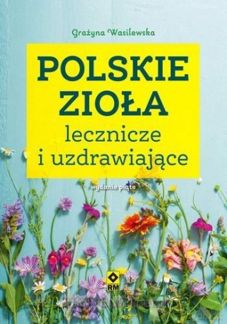 Polskie zioła lecznicze i uzdrawiające - Grażyna Wasilewska [KSIĄŻKA]