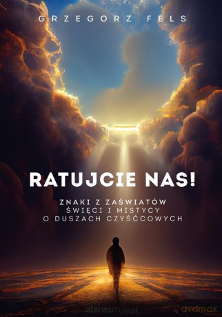 Ratujcie nas! Znaki z zaświatów - Grzegorz Fels [KSIĄŻKA]