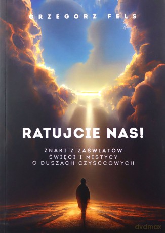 Ratujcie nas! Znaki z zaświatów - Grzegorz Fels [KSIĄŻKA]