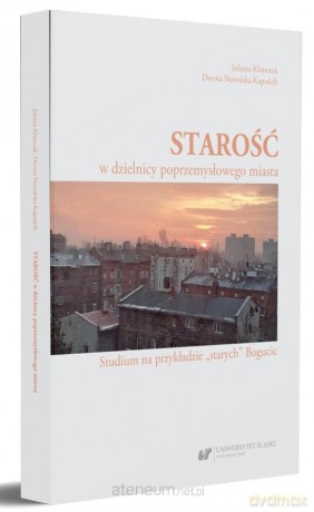 Starość w dzielnicy poprzemysłowego miasta - Jolanta Klimczak, Dorota Nowalska-Kapuścik [KSIĄŻKA]