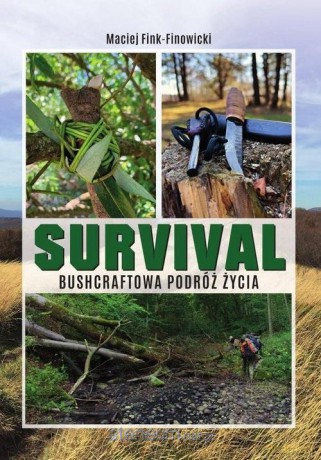 Survival. Bushcraftowa podróż życia - Maciej Fink-Finowicki [KSIĄŻKA]