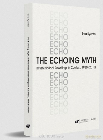 The Echoing Myth. British Biblical Rewritings in.. - Ewa Rychter [KSIĄŻKA]