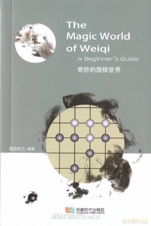 The Magic World of Weiqi. A Beginner;s Guide [KSIĄŻKA]