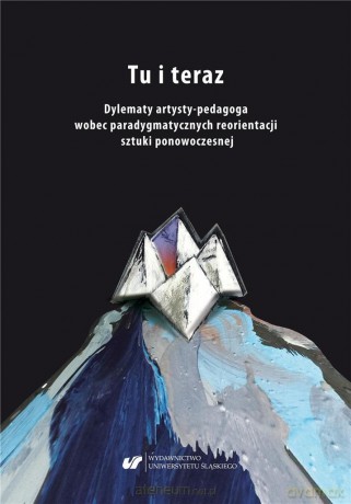 Tu i teraz. Dylematy artysty-pedagoga wobec... - Aleksandra Giełdoń-Paszek, Ryszard Solik [KSIĄŻKA]