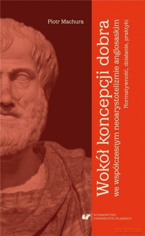 Wokół koncepcji dobra we współczesnym - Piotr Machura [KSIĄŻKA]