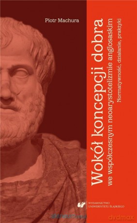 Wokół koncepcji dobra we współczesnym - Piotr Machura [KSIĄŻKA]