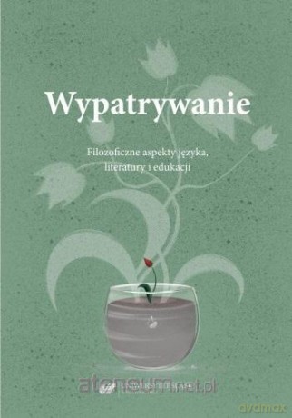 Wypatrywanie. Filozoficzne aspekty języka.. - Małgorzata Wójcik-Dudek, Ewelina Zygan [KSIĄŻKA]