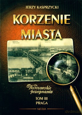 Korzenie Miasta Tom Iii Praga - Jerzy Kasprzycki [KSIĄŻKA]