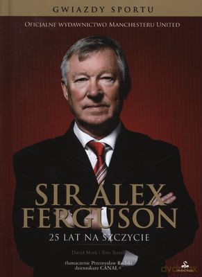 Sir Alex Ferguson 25 Lat Na Szczycie - David Meek I Tom Tyrrell [KSIĄŻKA]