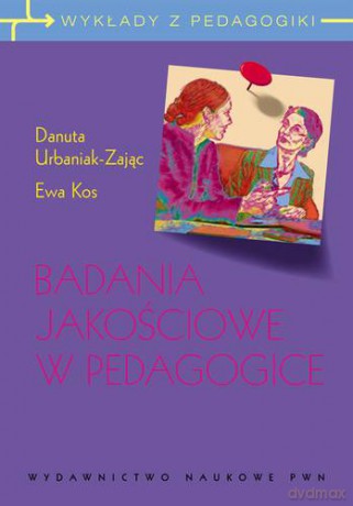 Badania Jakościowe W Pedagogice - Danuta Urbaniak-Zając, Ewa Kos [KSIĄŻKA]