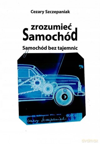 Zrozumieć samochód. Samochód bez tajemnic - Cezary Szczepaniak [KSIĄŻKA]