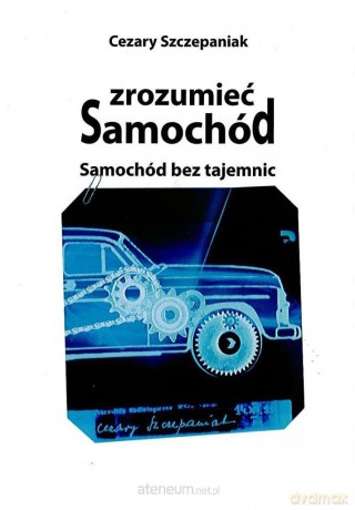 Zrozumieć samochód. Samochód bez tajemnic - Cezary Szczepaniak [KSIĄŻKA]