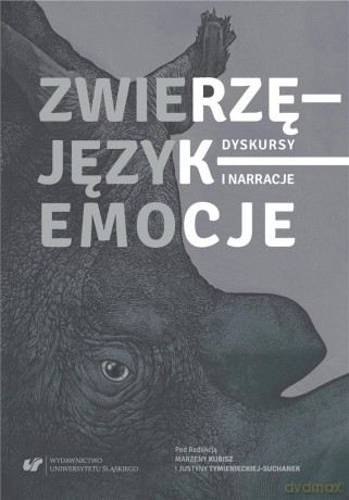 Zwierzę - Język - Emocje. Dyskursy i narracje - Marzena Kubisz, Justyna Tymieniecka-Suchanek [KSIĄŻKA]