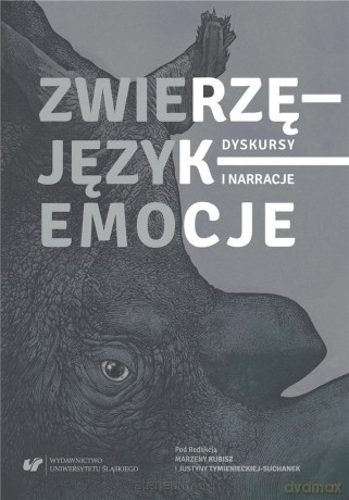 Zwierzę - Język - Emocje. Dyskursy i narracje - Marzena Kubisz, Justyna Tymieniecka-Suchanek [KSIĄŻKA]