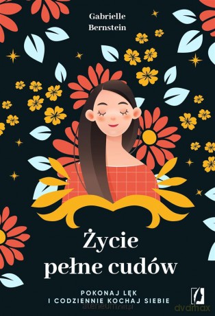 Życie pełne cudów. Pokonaj lęk i codziennie kochaj [KSIĄŻKA]