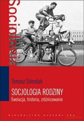 Socjologia Rodziny Ewolucja Historia Zróżnicowanie - Tomasz Szlendak [KSIĄŻKA]