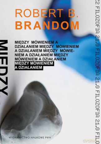 Między Mówieniem A Działaniem - Robert Brandom [KSIĄŻKA]