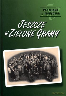 Jeszcze W Zielone Gramy Pół Wieku Z Medycyną [KSIĄŻKA]