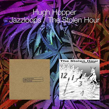 Hugh Hopper: Jazzloops: The Stolen Hour [2CD]