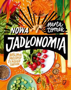 Nowa Jadłonomia Roślinne przepisy z całego świata - Marta Dymek [KSIĄŻKA]