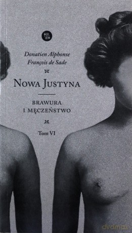 NOWA JUSTYNA. Brawura i męczeństwo (Tom 6) - Sade Donatien Alphonse Francois de [KSIĄŻKA]