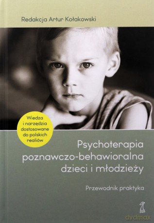 Psychoterapia poznawczo-behawioralna dzieci i młodzieży. Przewodnik praktyka - Artur red. Kołakowsk [KSIĄŻKA]