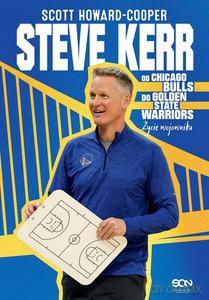 Steve Kerr. Od Chicago Bulls do Golden State Warriors. Życie wojownika - Scott Howard-Cooper [KSIĄŻKA]