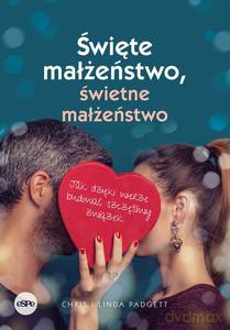 Święte małżeństwo, świetne małżeństwo. Jak dzięki wierze budować szczęśliwy związek - Chris Padgett, Linda Padgett [KSIĄŻKA]