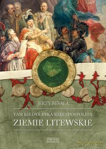 Tam kiedyś była Rzeczpospolita. Ziemie litewskie - Jerzy Besala [KSIĄŻKA]
