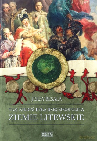 Tam kiedyś była Rzeczpospolita. Ziemie litewskie - Jerzy Besala [KSIĄŻKA]