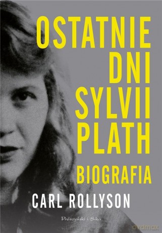 Ostatnie dni Sylvii Plath. Biografia [KSIĄŻKA]