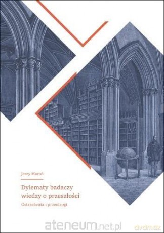 Dylematy badaczy wiedzy o przeszłości [KSIĄŻKA]