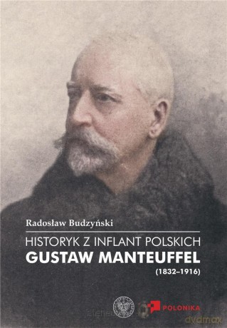 Historyk z Inflant Polskich. Gustaw Manteuffel [KSIĄŻKA]