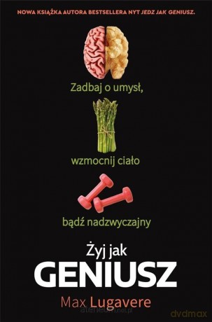 Żyj jak geniusz. Zadbaj o umysł, wzmocnij ciało [KSIĄŻKA]
