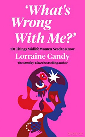 'What's Wrong With Me': 101 Things Midlife Women Need to Know - Lorraine Candy [KSIĄŻKA]