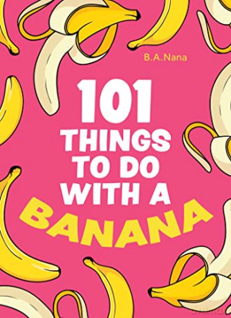 101 Things to Do With a Banana - Banana [KSIĄŻKA]