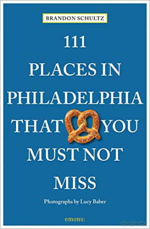 111 Places in Philadelphia That You Must Not Miss: Travel Guide - Brandon Schultz [KSIĄŻKA]