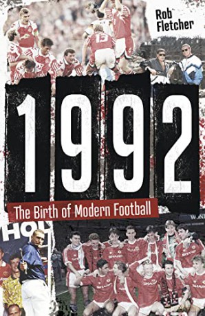 1992: The Birth of Modern Football - The Ideal Gift for Football Fans this Father's Day - Rob Fletcher [KSIĄŻKA]