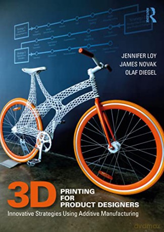 3D Printing for Product Designers: Innovative Strategies Using Additive Manufacturing - Jennifer Loy [KSIĄŻKA]