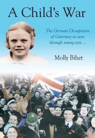 A Child's War: The Occupation of the Channel Islands Through a Child's Eyes - Molly Bihet [KSIĄŻKA]