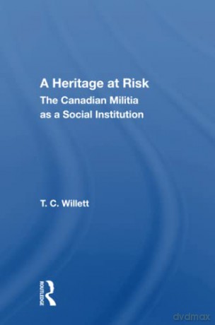 A Heritage At Risk: The Canadian Militia As A Social Institution - Willett [KSIĄŻKA]