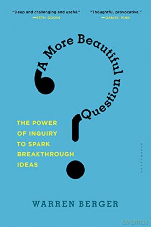 A More Beautiful Question: The Power of Inquiry to Spark Breakthrough Ideas - Berger Warren [KSIĄŻKA]