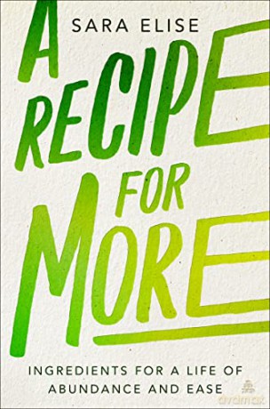 A Recipe for More: Ingredients for a Life of Abundance and Ease - Elise Sara [KSIĄŻKA]