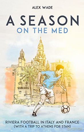 A Season on the Med: Football Where the Sun Always Shines - Wade Alex [KSIĄŻKA]