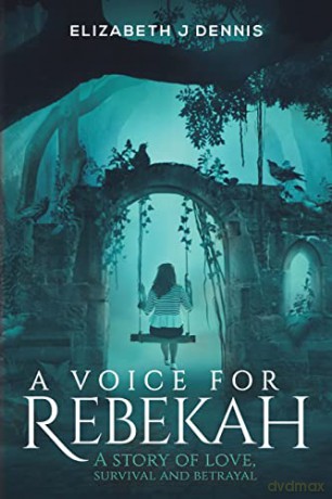 A Voice for Rebekah: A Story of Love, Survival and Betrayal - Elizabeth J Dennis [KSIĄŻKA]